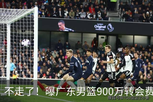 不走了！曝广东男篮900万转会费签下昔日状元内线，杜锋拒绝摆烂